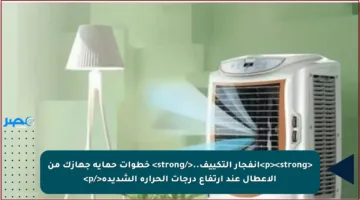 <p><strong>انفجار التكييف..</strong> خطوات حماية جهازك من الأعطال عند ارتفاع درجات الحرارة الشديدة</p>